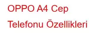 OPPO A4 Cep Telefonu Özellikleri