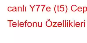 canlı Y77e (t5) Cep Telefonu Özellikleri