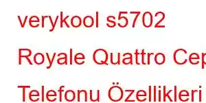 verykool s5702 Royale Quattro Cep Telefonu Özellikleri