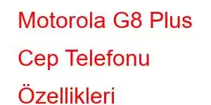 Motorola G8 Plus Cep Telefonu Özellikleri