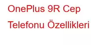 OnePlus 9R Cep Telefonu Özellikleri