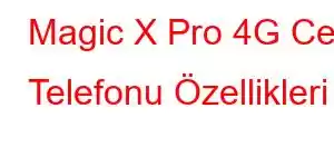 Magic X Pro 4G Cep Telefonu Özellikleri