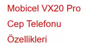 Mobicel VX20 Pro Cep Telefonu Özellikleri