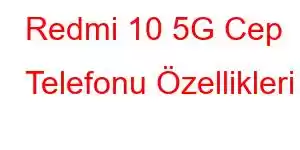 Redmi 10 5G Cep Telefonu Özellikleri