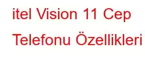 itel Vision 11 Cep Telefonu Özellikleri