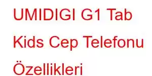 UMIDIGI G1 Tab Kids Cep Telefonu Özellikleri