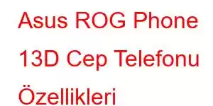 Asus ROG Phone 13D Cep Telefonu Özellikleri