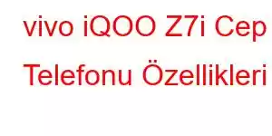 vivo iQOO Z7i Cep Telefonu Özellikleri