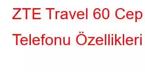 ZTE Travel 60 Cep Telefonu Özellikleri