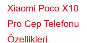 Xiaomi Poco X10 Pro Cep Telefonu Özellikleri