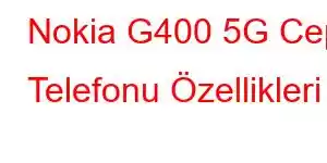 Nokia G400 5G Cep Telefonu Özellikleri