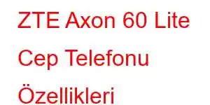 ZTE Axon 60 Lite Cep Telefonu Özellikleri