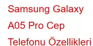 Samsung Galaxy A05 Pro Cep Telefonu Özellikleri