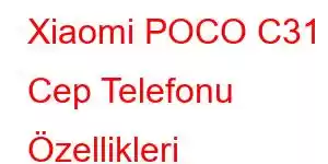 Xiaomi POCO C31 Cep Telefonu Özellikleri