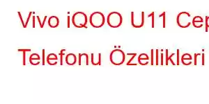 Vivo iQOO U11 Cep Telefonu Özellikleri