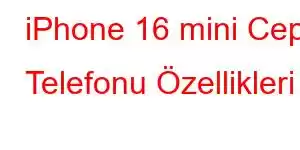 iPhone 16 mini Cep Telefonu Özellikleri