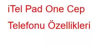 iTel Pad One Cep Telefonu Özellikleri