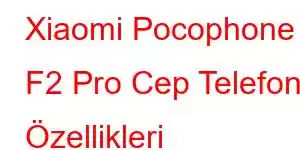 Xiaomi Pocophone F2 Pro Cep Telefonu Özellikleri