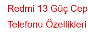 Redmi 13 Güç Cep Telefonu Özellikleri