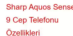 Sharp Aquos Sense 9 Cep Telefonu Özellikleri