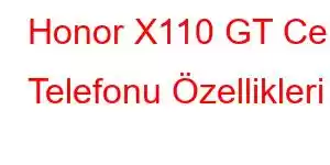 Honor X110 GT Cep Telefonu Özellikleri