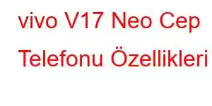 vivo V17 Neo Cep Telefonu Özellikleri