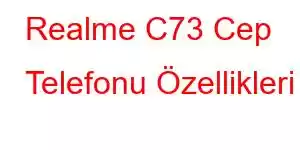 Realme C73 Cep Telefonu Özellikleri