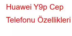 Huawei Y9p Cep Telefonu Özellikleri