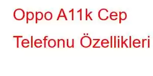 Oppo A11k Cep Telefonu Özellikleri