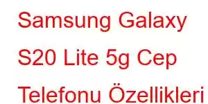 Samsung Galaxy S20 Lite 5g Cep Telefonu Özellikleri