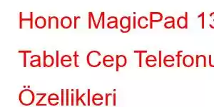 Honor MagicPad 13 Tablet Cep Telefonu Özellikleri