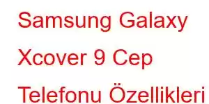 Samsung Galaxy Xcover 9 Cep Telefonu Özellikleri