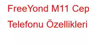 FreeYond M11 Cep Telefonu Özellikleri