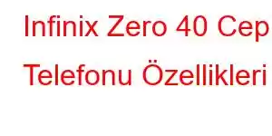 Infinix Zero 40 Cep Telefonu Özellikleri