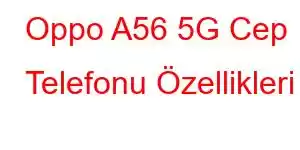 Oppo A56 5G Cep Telefonu Özellikleri