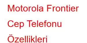 Motorola Frontier Cep Telefonu Özellikleri