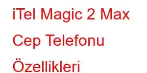 iTel Magic 2 Max Cep Telefonu Özellikleri