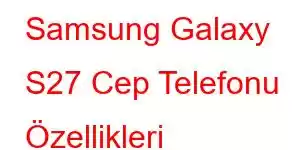 Samsung Galaxy S27 Cep Telefonu Özellikleri