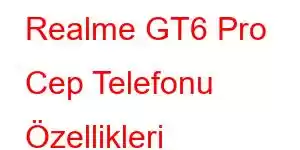 Realme GT6 Pro Cep Telefonu Özellikleri