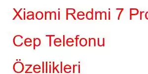 Xiaomi Redmi 7 Pro Cep Telefonu Özellikleri