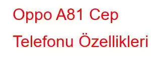 Oppo A81 Cep Telefonu Özellikleri