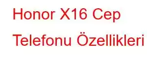 Honor X16 Cep Telefonu Özellikleri