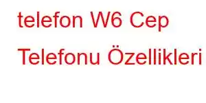 telefon W6 Cep Telefonu Özellikleri