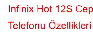 Infinix Hot 12S Cep Telefonu Özellikleri