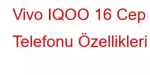 Vivo IQOO 16 Cep Telefonu Özellikleri