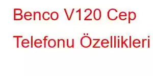 Benco V120 Cep Telefonu Özellikleri