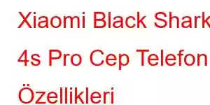 Xiaomi Black Shark 4s Pro Cep Telefonu Özellikleri