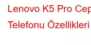 Lenovo K5 Pro Cep Telefonu Özellikleri