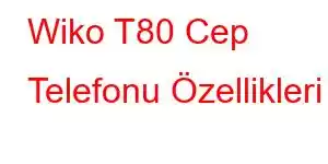 Wiko T80 Cep Telefonu Özellikleri