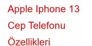 Apple Iphone 13 Cep Telefonu Özellikleri